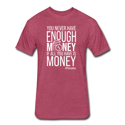 You Never Have Enough Money If All You Have Is Money W Fitted Cotton/Poly T-Shirt by Next Level - heather burgundy