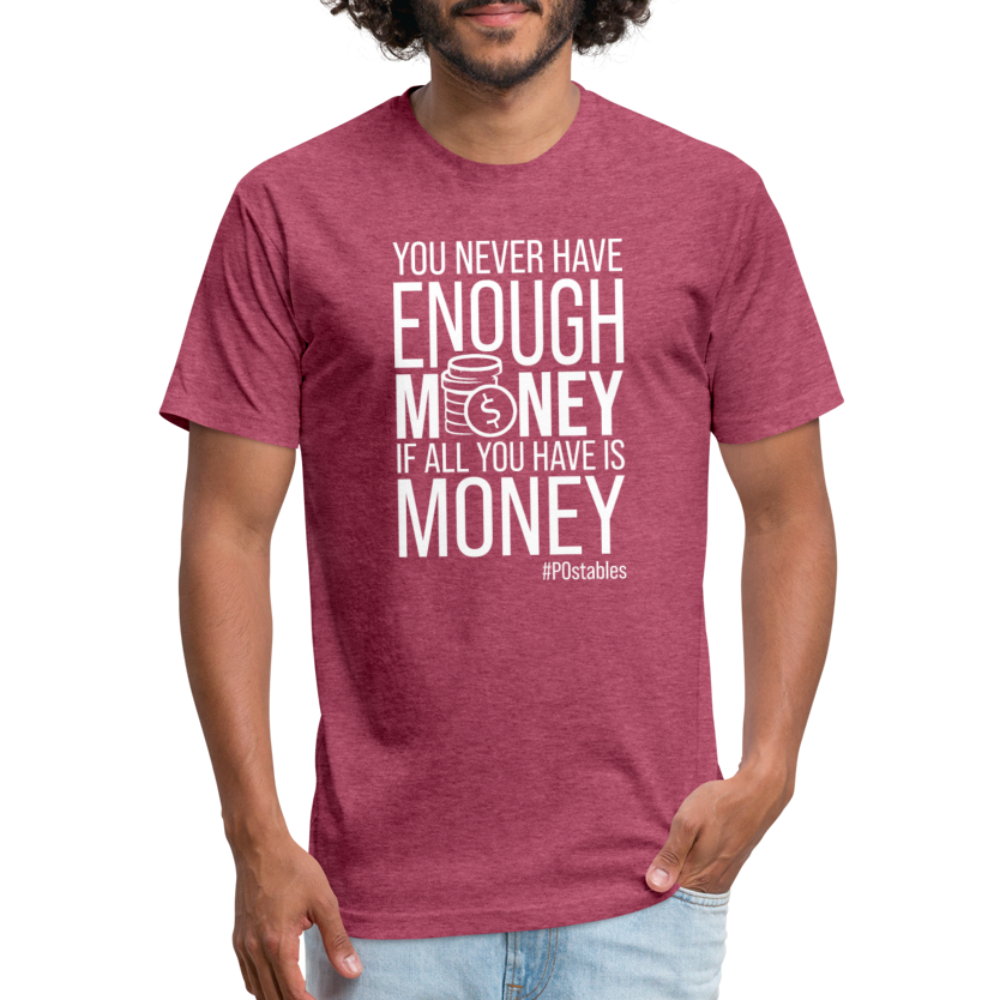 You Never Have Enough Money If All You Have Is Money W Fitted Cotton/Poly T-Shirt by Next Level - heather burgundy