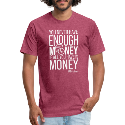 You Never Have Enough Money If All You Have Is Money W Fitted Cotton/Poly T-Shirt by Next Level - heather burgundy