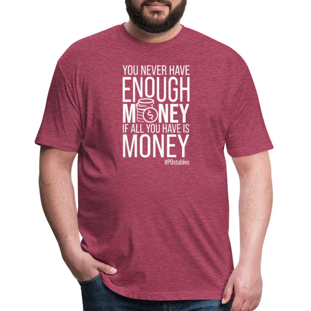 You Never Have Enough Money If All You Have Is Money W Fitted Cotton/Poly T-Shirt by Next Level - heather burgundy