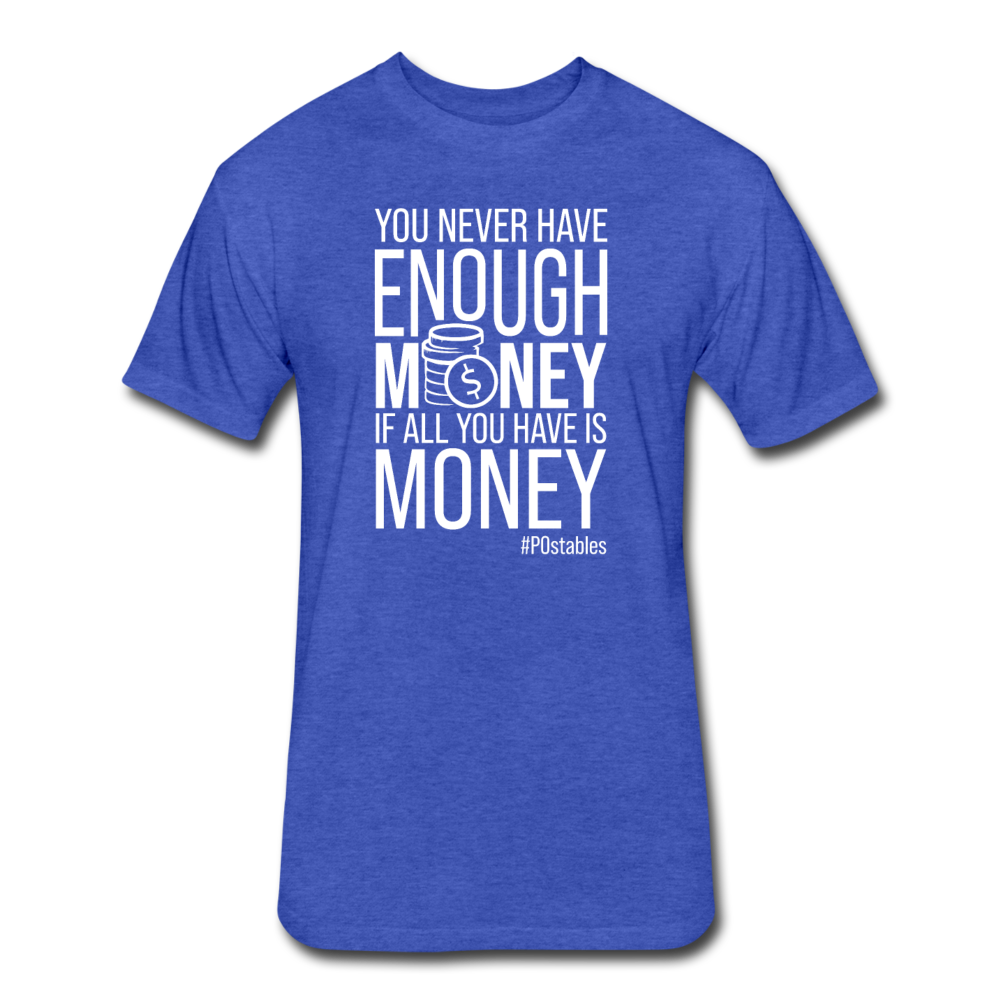 You Never Have Enough Money If All You Have Is Money W Fitted Cotton/Poly T-Shirt by Next Level - heather royal