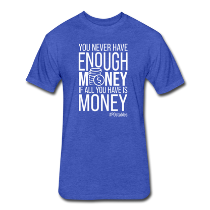 You Never Have Enough Money If All You Have Is Money W Fitted Cotton/Poly T-Shirt by Next Level - heather royal