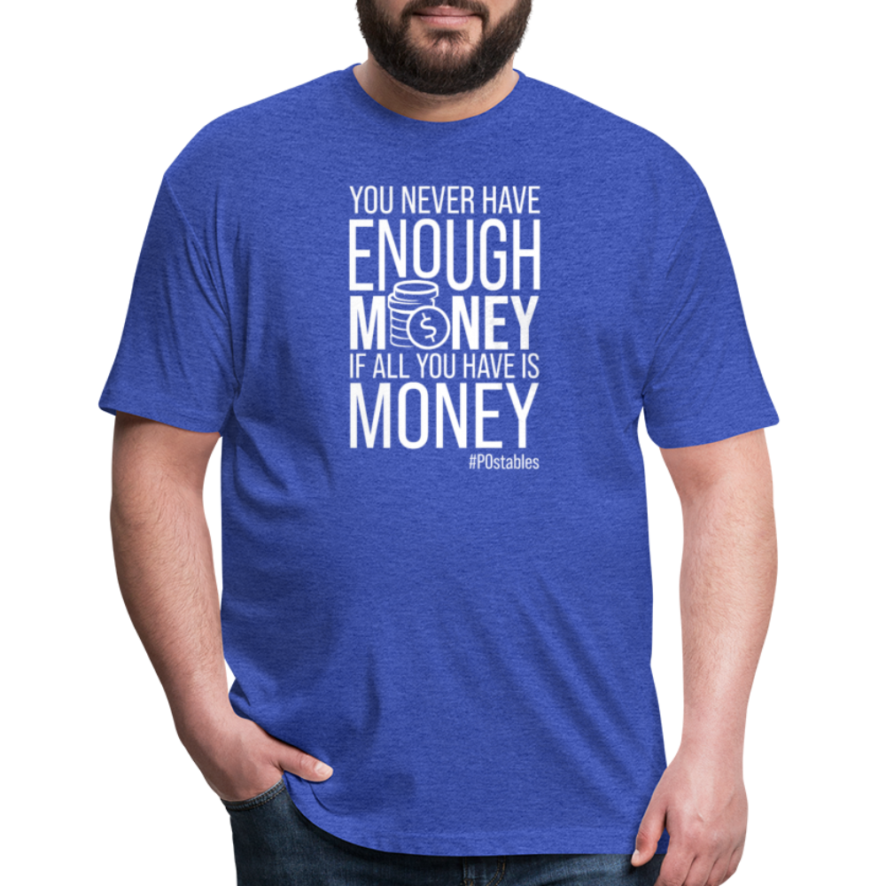 You Never Have Enough Money If All You Have Is Money W Fitted Cotton/Poly T-Shirt by Next Level - heather royal