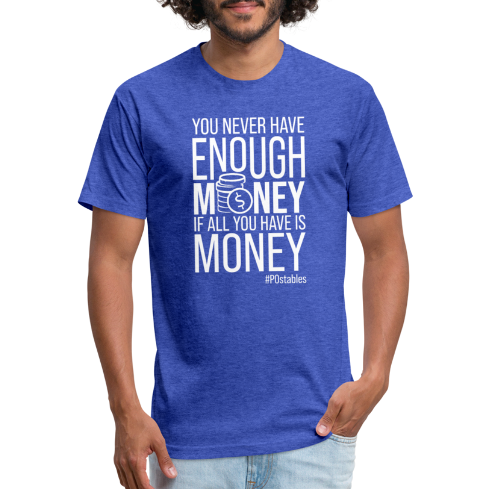 You Never Have Enough Money If All You Have Is Money W Fitted Cotton/Poly T-Shirt by Next Level - heather royal