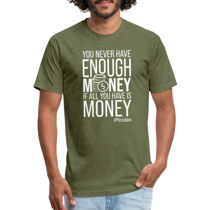 You Never Have Enough Money If All You Have Is Money W Fitted Cotton/Poly T-Shirt by Next Level - heather military green