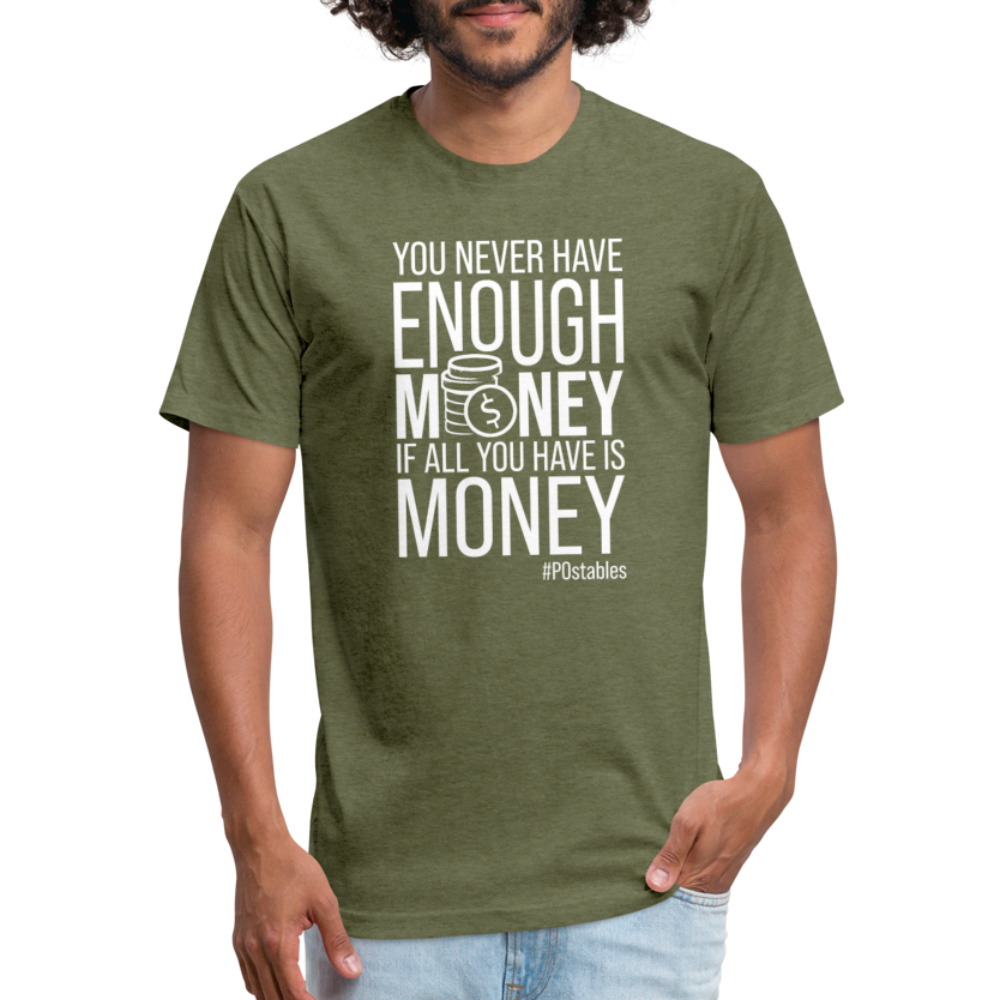 You Never Have Enough Money If All You Have Is Money W Fitted Cotton/Poly T-Shirt by Next Level - heather military green