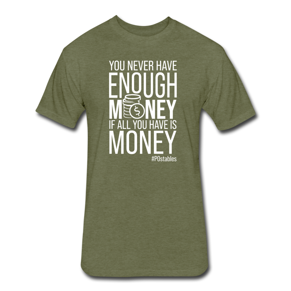 You Never Have Enough Money If All You Have Is Money W Fitted Cotton/Poly T-Shirt by Next Level - heather military green