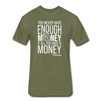 You Never Have Enough Money If All You Have Is Money W Fitted Cotton/Poly T-Shirt by Next Level - heather military green