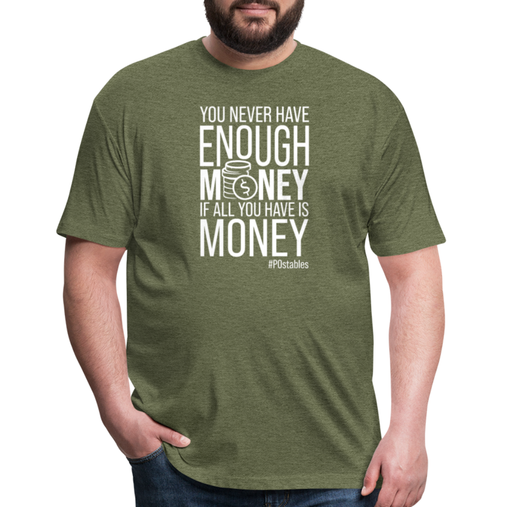 You Never Have Enough Money If All You Have Is Money W Fitted Cotton/Poly T-Shirt by Next Level - heather military green