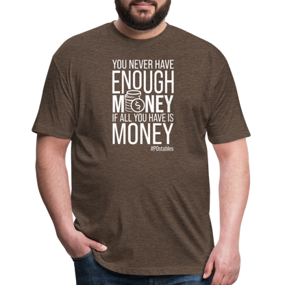 You Never Have Enough Money If All You Have Is Money W Fitted Cotton/Poly T-Shirt by Next Level - heather espresso