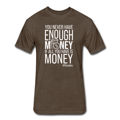 You Never Have Enough Money If All You Have Is Money W Fitted Cotton/Poly T-Shirt by Next Level - heather espresso