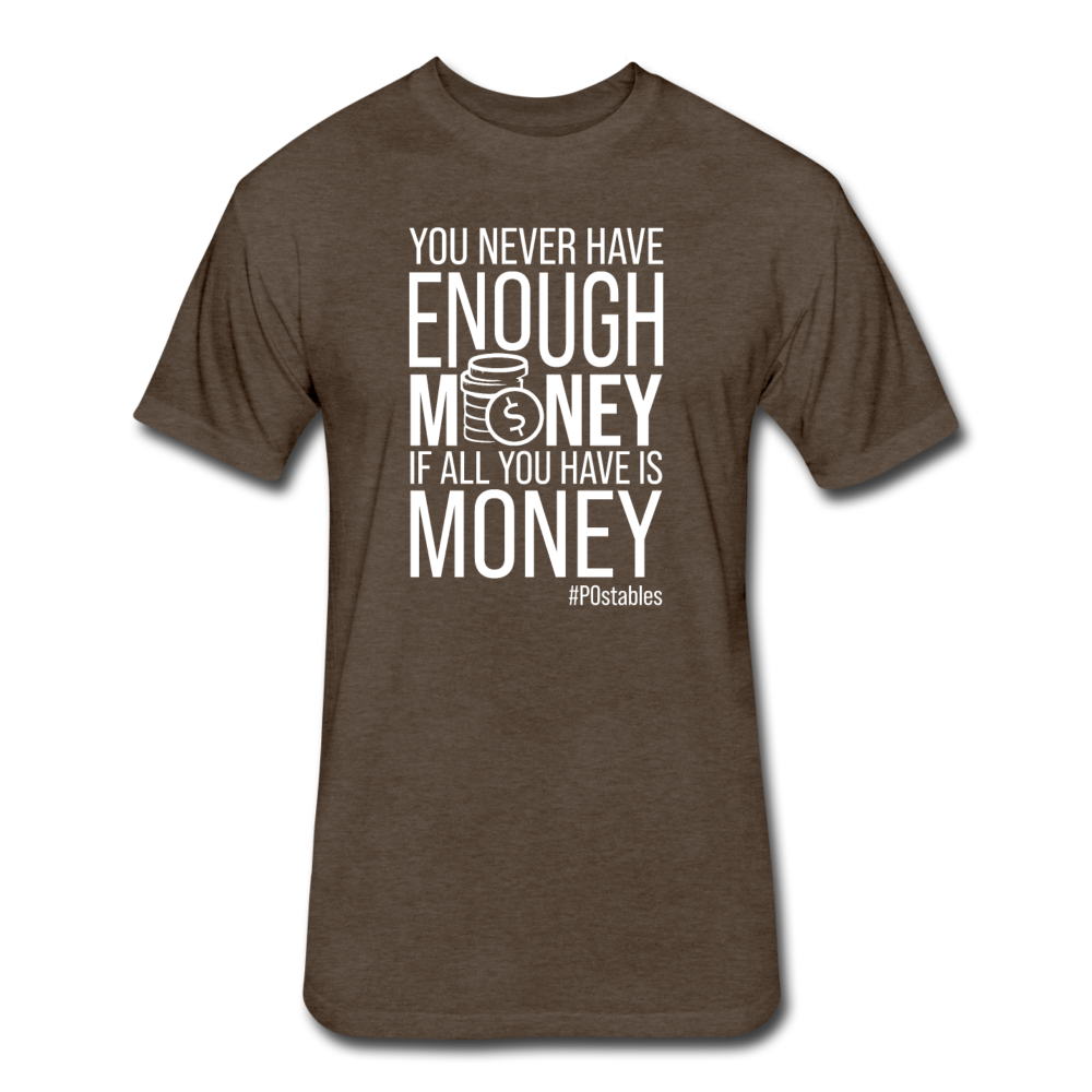 You Never Have Enough Money If All You Have Is Money W Fitted Cotton/Poly T-Shirt by Next Level - heather espresso