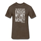 You Never Have Enough Money If All You Have Is Money W Fitted Cotton/Poly T-Shirt by Next Level - heather espresso
