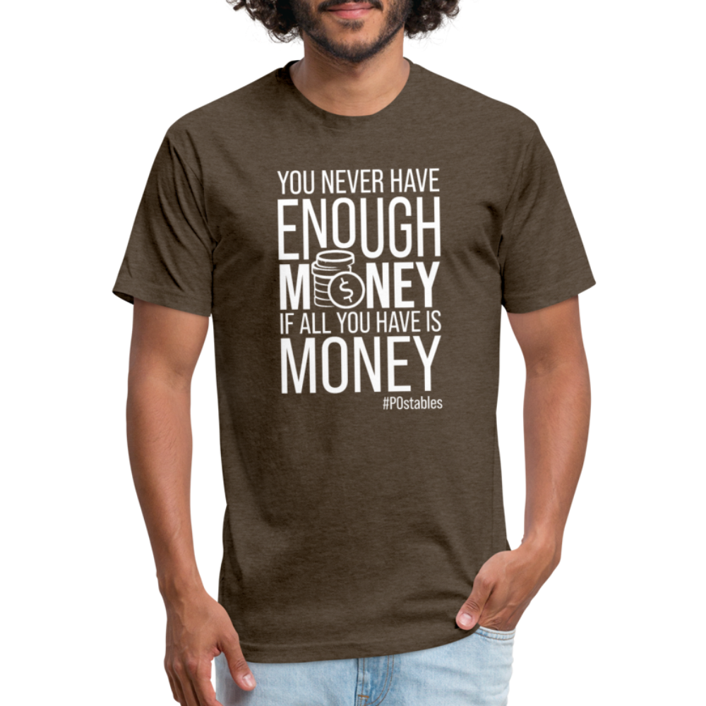 You Never Have Enough Money If All You Have Is Money W Fitted Cotton/Poly T-Shirt by Next Level - heather espresso