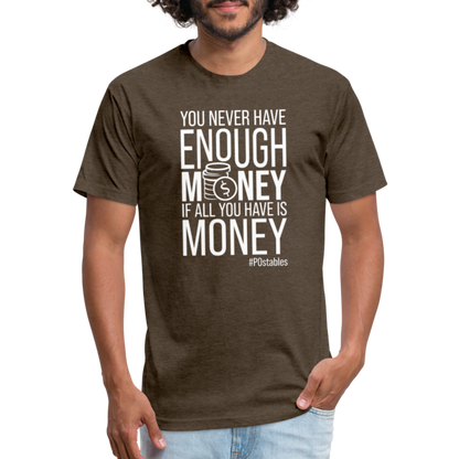 You Never Have Enough Money If All You Have Is Money W Fitted Cotton/Poly T-Shirt by Next Level - heather espresso