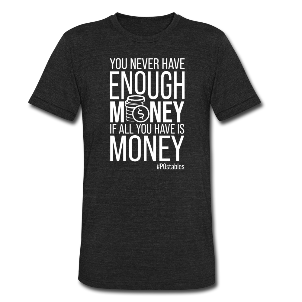 You Never Have Enough Money If All You Have Is Money W Unisex Tri-Blend T-Shirt - heather black