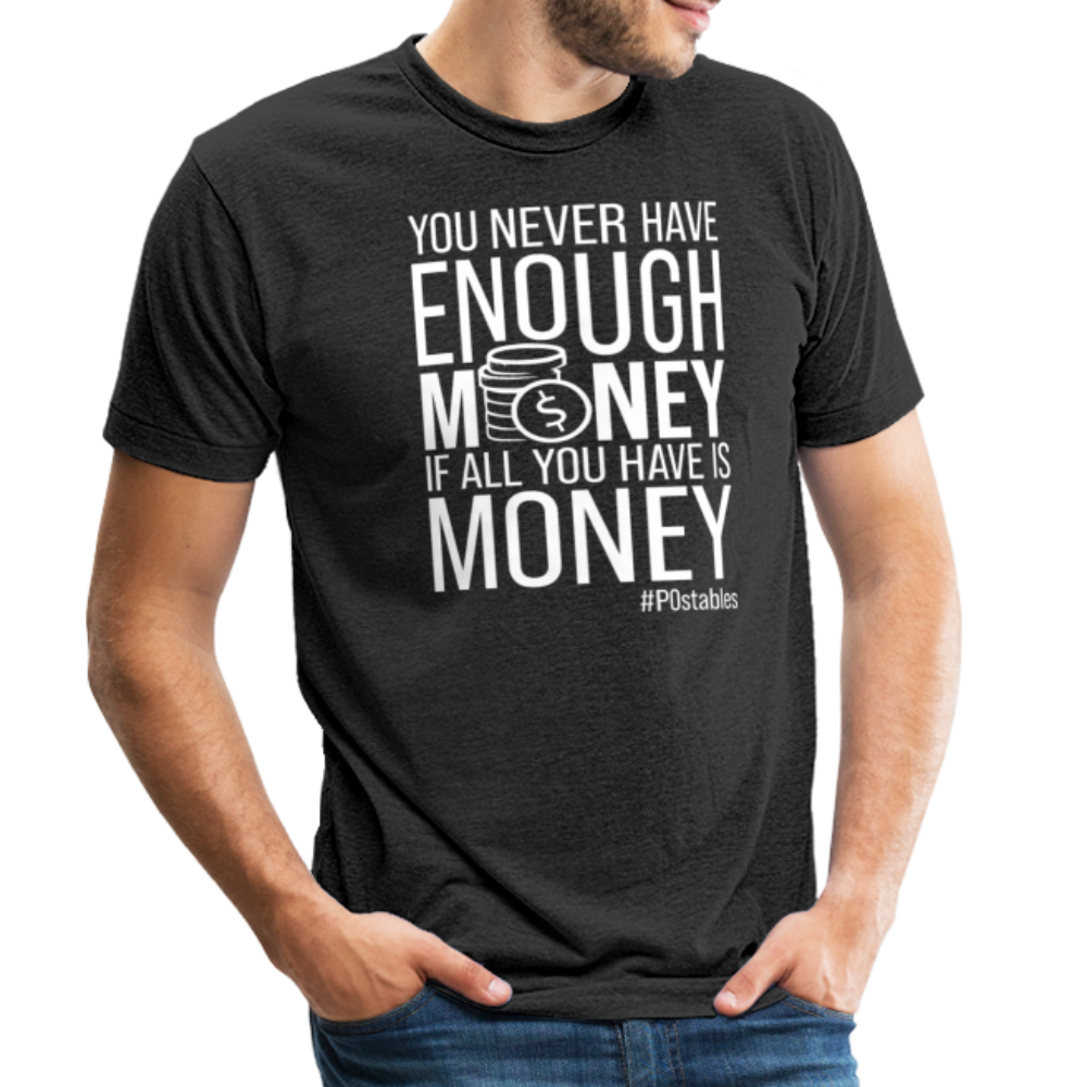 You Never Have Enough Money If All You Have Is Money W Unisex Tri-Blend T-Shirt - heather black