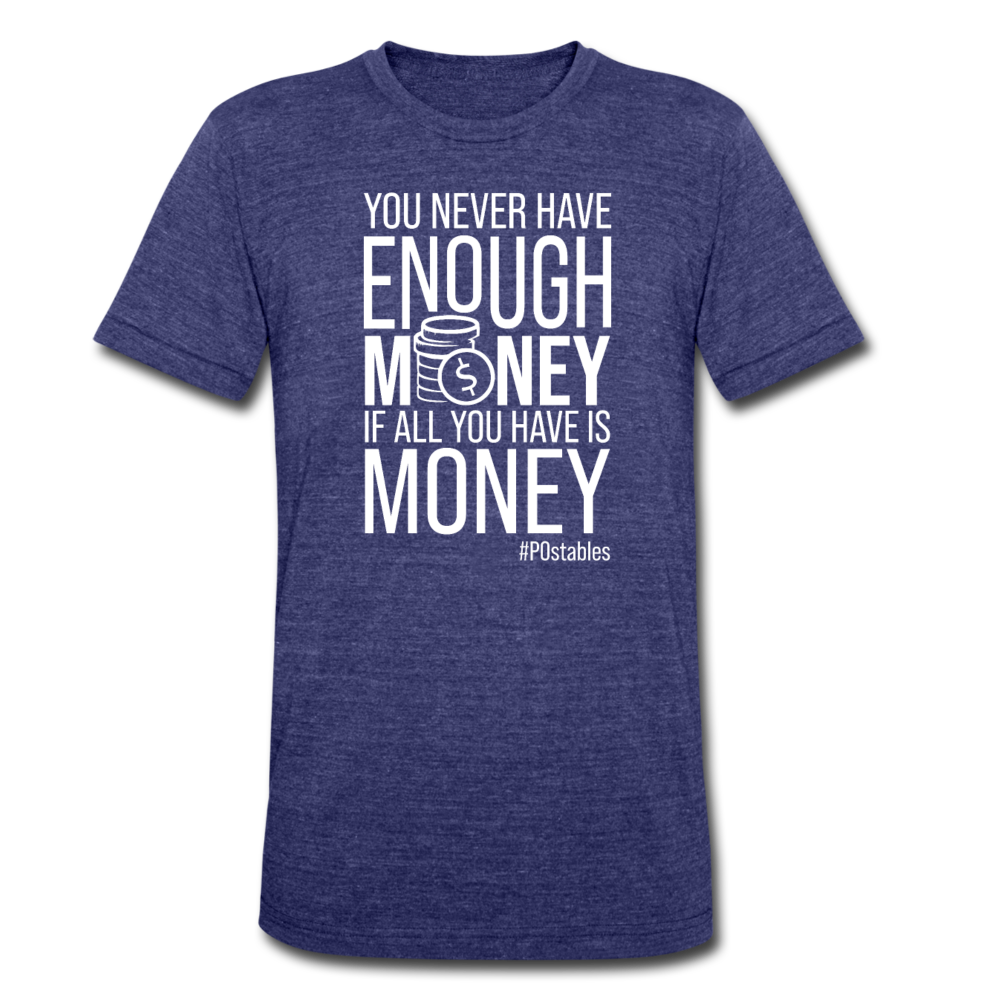 You Never Have Enough Money If All You Have Is Money W Unisex Tri-Blend T-Shirt - heather indigo