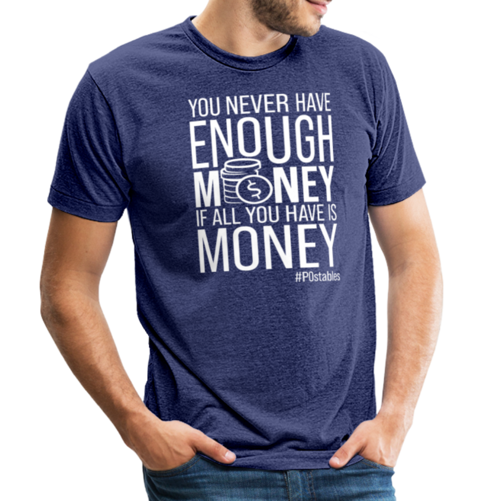 You Never Have Enough Money If All You Have Is Money W Unisex Tri-Blend T-Shirt - heather indigo