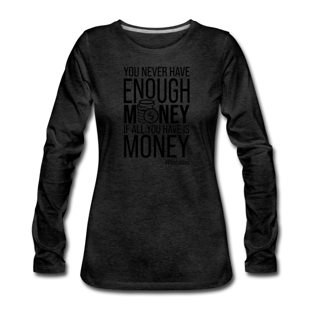 You Never Have Enough Money If All You Have Is Money B Women's Premium Long Sleeve T-Shirt - charcoal grey