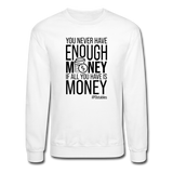 You Never Have Enough Money If All You Have Is Money B Crewneck Sweatshirt - white