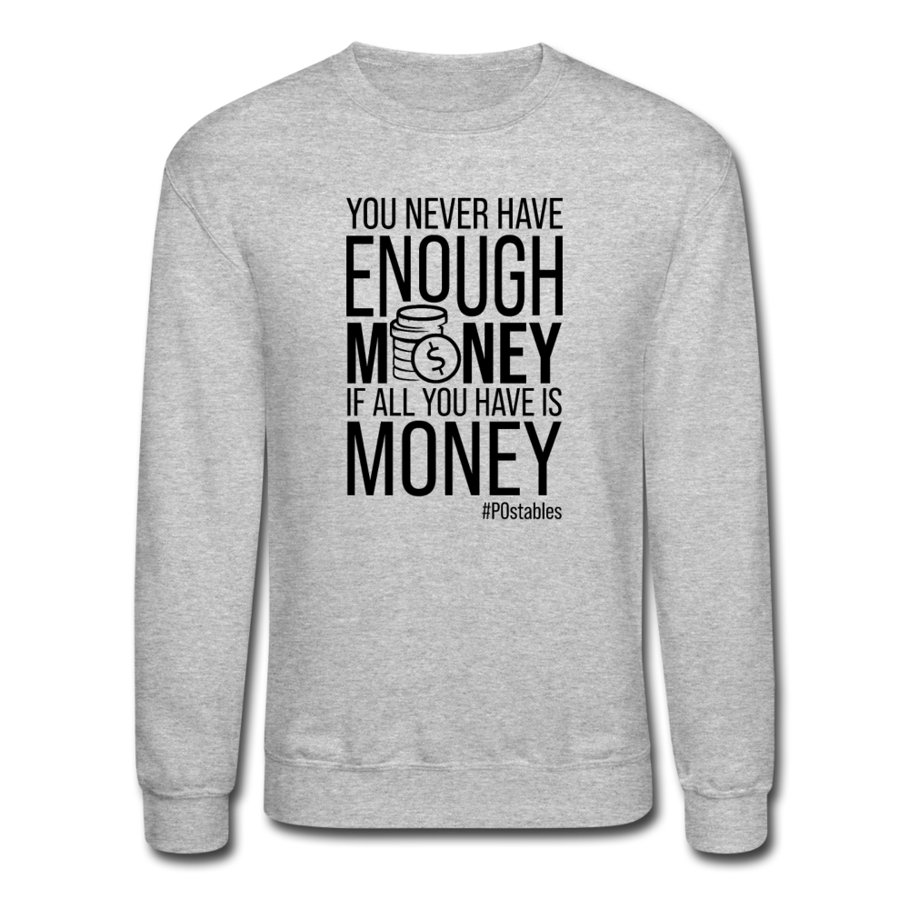 You Never Have Enough Money If All You Have Is Money B Crewneck Sweatshirt - heather gray