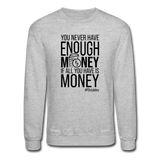 You Never Have Enough Money If All You Have Is Money B Crewneck Sweatshirt - heather gray