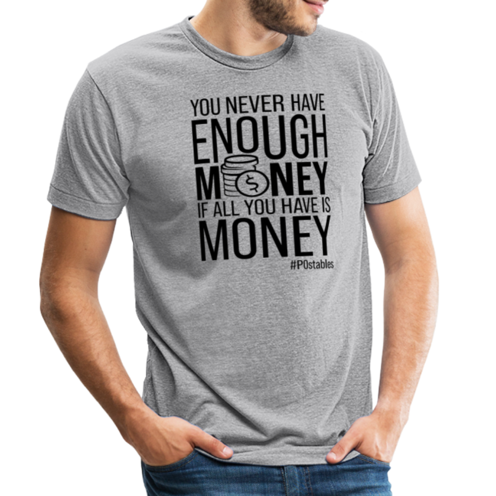 You Never Have Enough Money If All You Have Is Money B Unisex Tri-Blend T-Shirt - heather grey