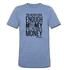 You Never Have Enough Money If All You Have Is Money B Unisex Tri-Blend T-Shirt - heather blue