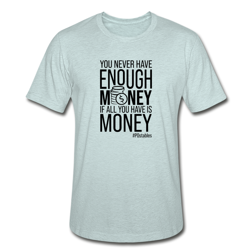 You Never Have Enough Money If All You Have Is Money B Unisex Heather Prism T-Shirt - heather prism ice blue