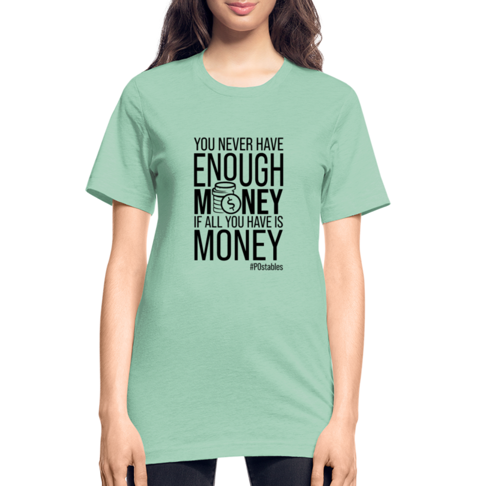 You Never Have Enough Money If All You Have Is Money B Unisex Heather Prism T-Shirt - heather prism mint
