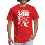 You Never Have Enough Money If All You Have Is Money W Unisex Classic T-Shirt - red