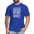 You Never Have Enough Money If All You Have Is Money W Unisex Jersey T-Shirt by Bella + Canvas - royal blue