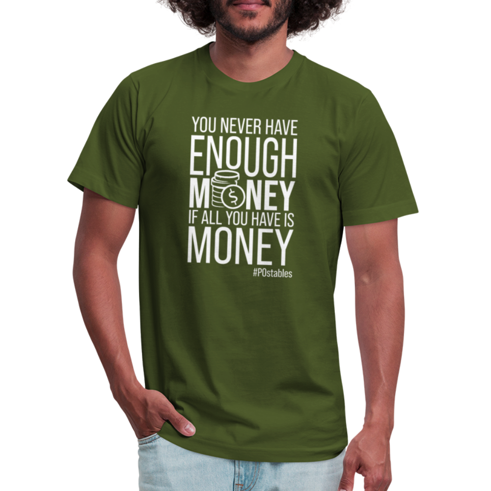 You Never Have Enough Money If All You Have Is Money W Unisex Jersey T-Shirt by Bella + Canvas - olive