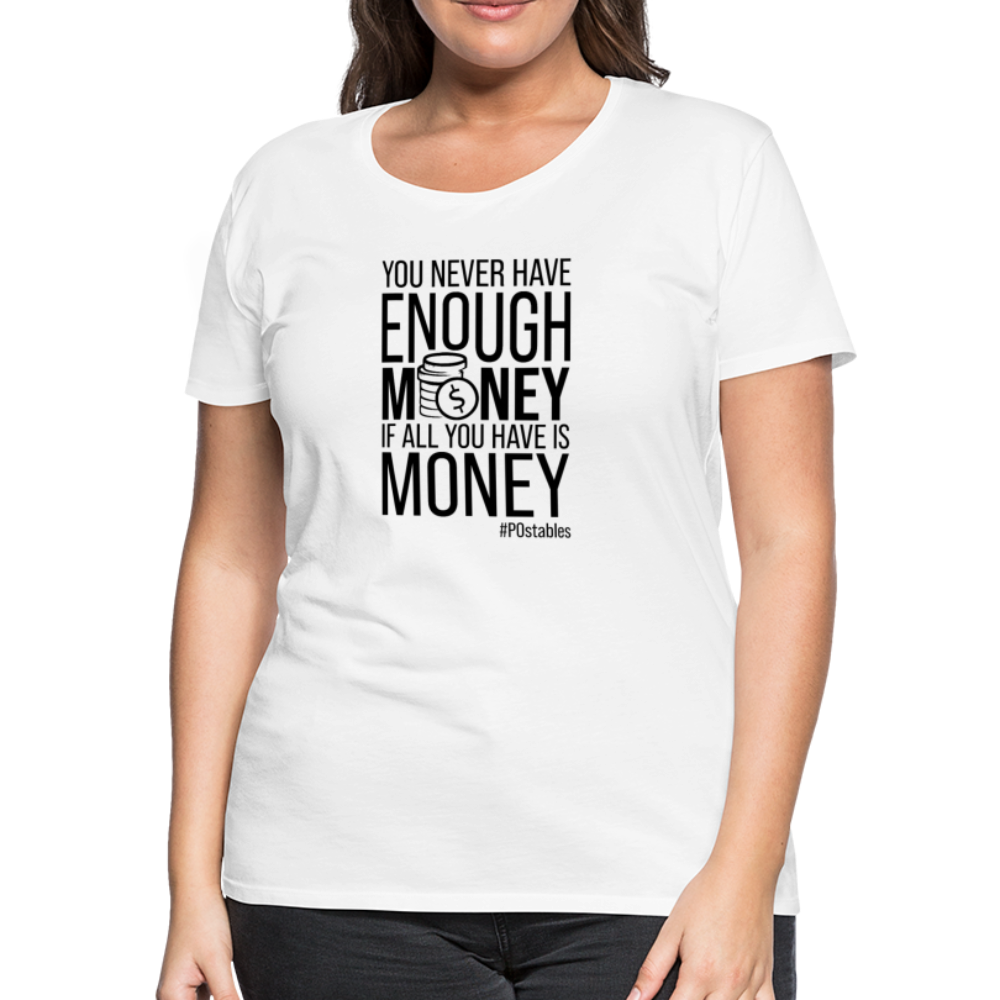 You Never Have Enough Money If All You Have Is Money B Women’s Premium T-Shirt - white
