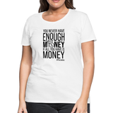 You Never Have Enough Money If All You Have Is Money B Women’s Premium T-Shirt - white