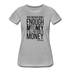 You Never Have Enough Money If All You Have Is Money B Women’s Premium T-Shirt - heather gray