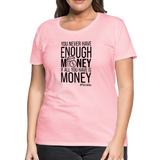 You Never Have Enough Money If All You Have Is Money B Women’s Premium T-Shirt - pink