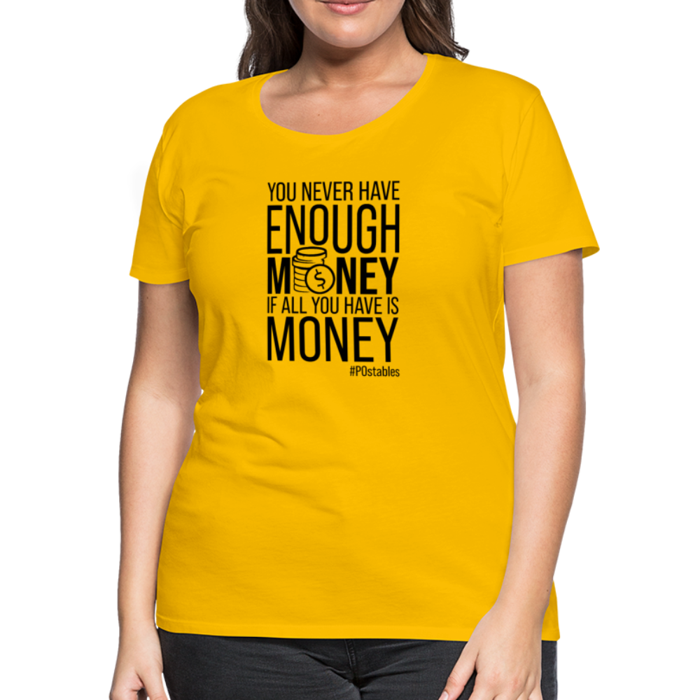 You Never Have Enough Money If All You Have Is Money B Women’s Premium T-Shirt - sun yellow