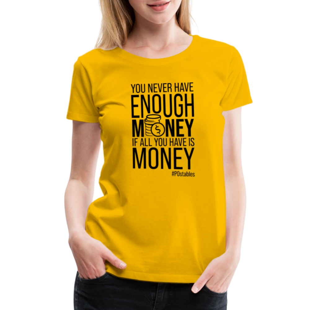 You Never Have Enough Money If All You Have Is Money B Women’s Premium T-Shirt - sun yellow
