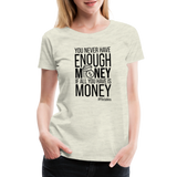You Never Have Enough Money If All You Have Is Money B Women’s Premium T-Shirt - heather oatmeal