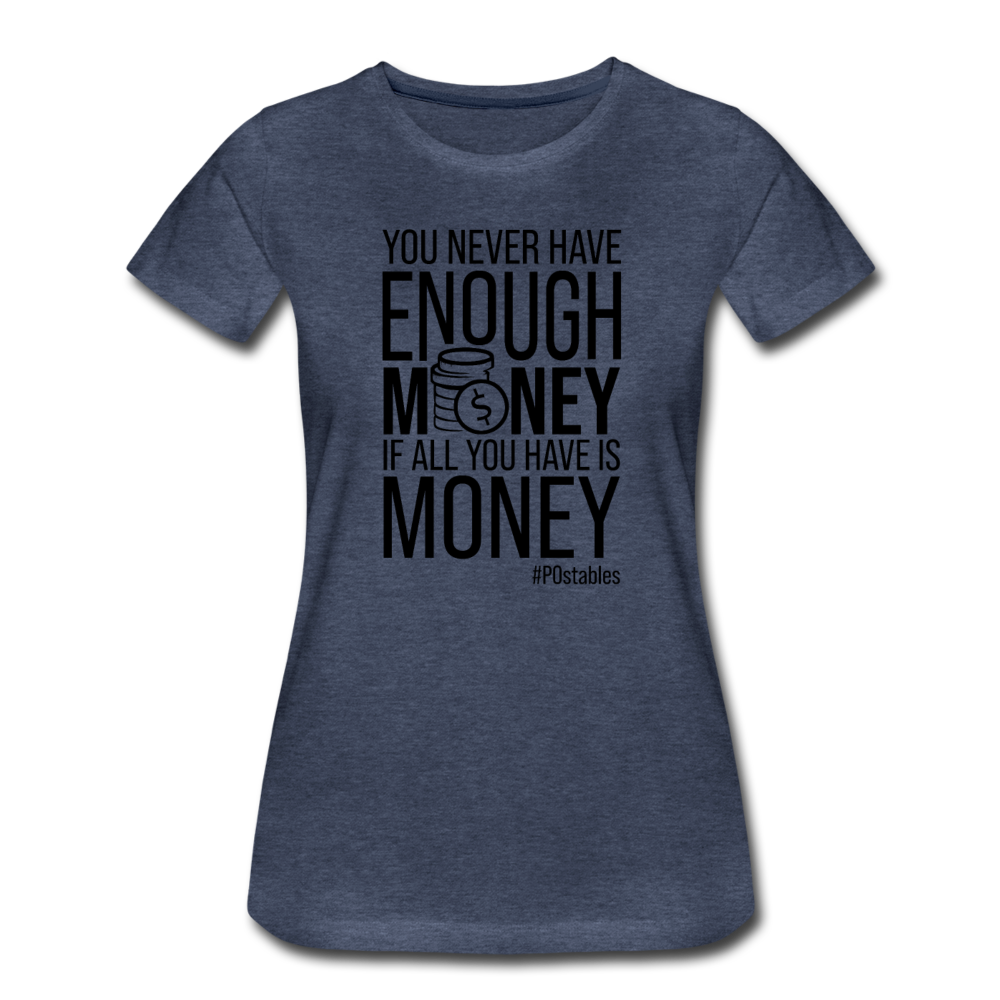 You Never Have Enough Money If All You Have Is Money B Women’s Premium T-Shirt - heather blue