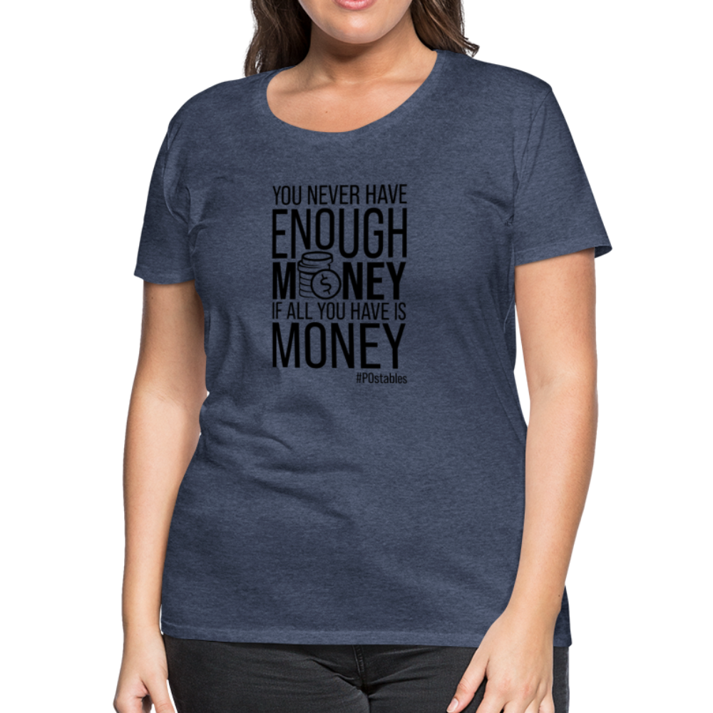 You Never Have Enough Money If All You Have Is Money B Women’s Premium T-Shirt - heather blue