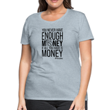 You Never Have Enough Money If All You Have Is Money B Women’s Premium T-Shirt - heather ice blue