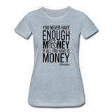 You Never Have Enough Money If All You Have Is Money B Women’s Premium T-Shirt - heather ice blue