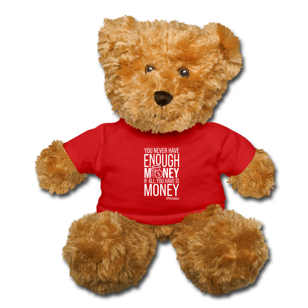 You Never Have Enough Money If All You Have Is Money W Teddy Bear - red