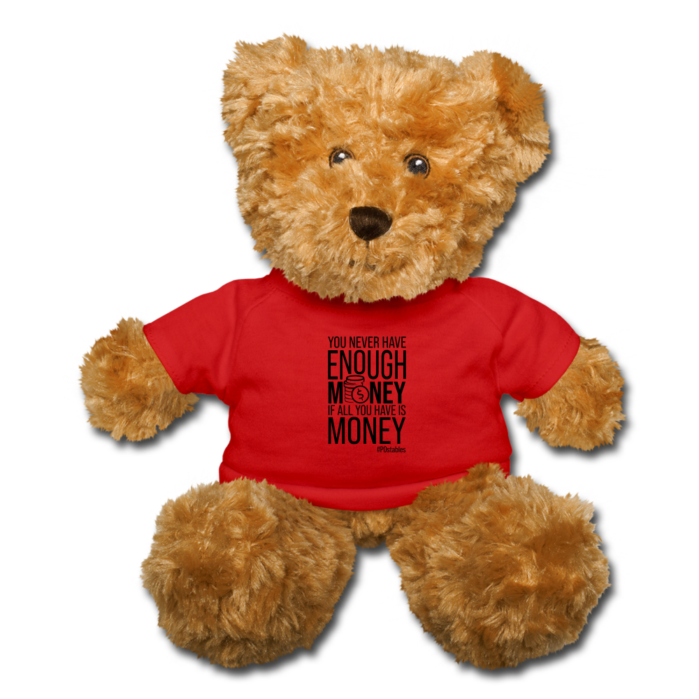 You Never Have Enough Money If All You Have Is Money B Teddy Bear - red