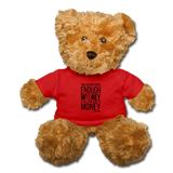 You Never Have Enough Money If All You Have Is Money B Teddy Bear - red