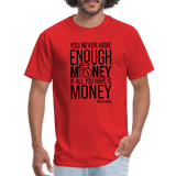 You Never Have Enough Money If All You Have Is Money B Unisex Classic T-Shirt - red