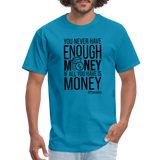 You Never Have Enough Money If All You Have Is Money B Unisex Classic T-Shirt - turquoise